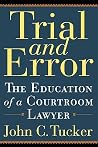 Trial and Error: The Education of a Courtroom Lawyer Trial and Error: The Education of a Courtroom Lawyer
