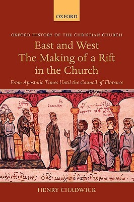 East and West: The Making of a Rift in the Church from Apostolic Times until the Council of Florence (History of the Christian Church)
