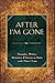 After I'm Gone: Thoughts, Wishes, Memories, and Secrets to Share with ThoseI Love