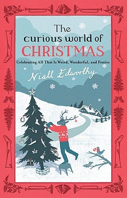 The Curious World of Christmas: Celebrating All That Is Weird, Wonderful, and Festive (Hardcover)