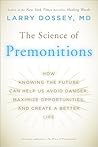 The Science of Premonitions: How Knowing the Future Can Help Us Avoid Danger, Maximize Opportunities, and Cre ate a Better Life
