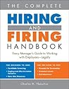 The Complete Hiring and Firing Handbook: Every Manager's Guide to Working with Employees--Legally