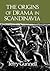 The Origins of Drama in Scandinavia by Terry Gunnell