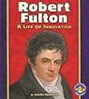 Robert Fulton: A Life of Innovation (Pull Ahead Books: Biographies) Robert Fulton: A Life of Innovation (Pull Ahead Books: Biographies)