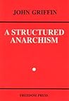A Structured Anarchism: An Overview of Libertarian Theory and Practice (Freedom Press Centenary Series)