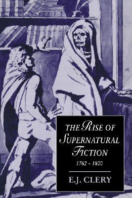 The Rise of Supernatural Fiction, 1762–1800 (Cambridge Studies in Romanticism, Series Number 12)
