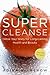Super Cleanse: Detox Your Body for Long-Lasting Health and Beauty