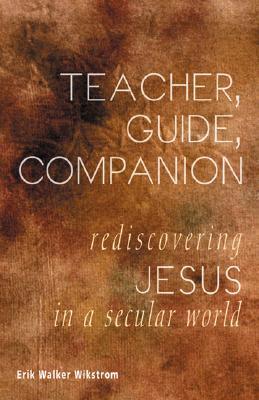 Teacher, Guide, Companion: Rediscovering Jesus in a Secular World (Paperback)