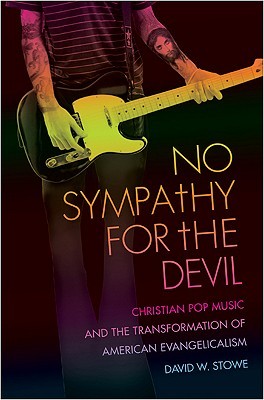 No Sympathy for the Devil: Christian Pop Music and the Transformation of American Evangelicalism (Hardcover)