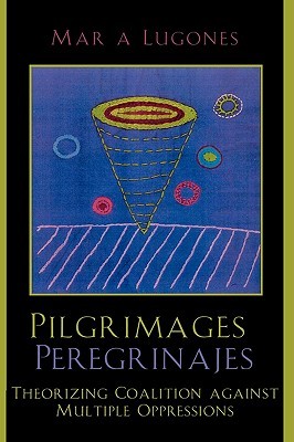 Pilgrimages/Peregrinajes: Theorizing Coalition Against Multiple Oppressions (Feminist Constructions)