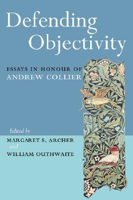 Defending Objectivity: Essays in Honour of Andrew Collier (Routledge Studies in Critical Realism)