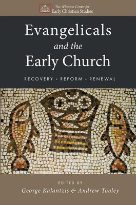 Evangelicals and the Early Church: Recovery, Reform, Renewal (Wheaton Center for Early Christian Studies)