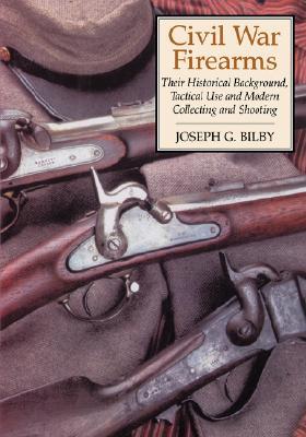 Civil War Firearms: Their Historical Background, Tactical Use and Modern Collecting and Shooting (Paperback)