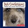 Dog Confessions: Shocking Tales Straight from the Doghouse Dog Confessions: Shocking Tales Straight from the Doghouse