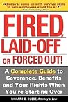 Fired, Laid Off or Forced Out: A Complete Guide to Severance, Benefits and Your Rights When You're Starting Over