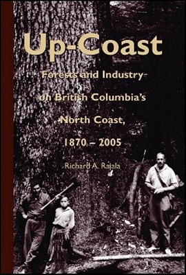 Up-Coast: Forest and Industry on British Columbia's North Coast, 1870–2005 (Royal BC Museum Handbook)