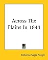 Across The Plains In 1844 by Catherine Sager Pringle