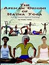 The African Origins of Hatha Yoga: And its Ancient Mystical Teaching