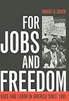 For Jobs and Freedom: Race and Labor in America since 1865