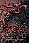 A Fire's Shadow: A Collection of Short Stories from Life