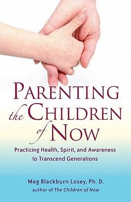 Parenting the Children of Now: Practicing Health, Spirit, and Awareness to Transcend Generations (Paperback)
