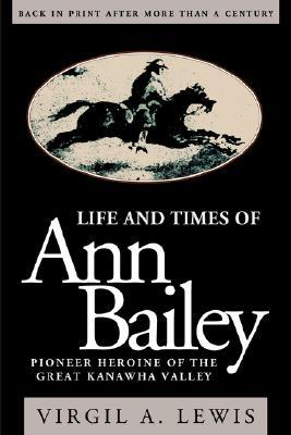 Life and Times of Ann Bailey: The Pioneer Heroine of the Great Kanawha Valley (Paperback)