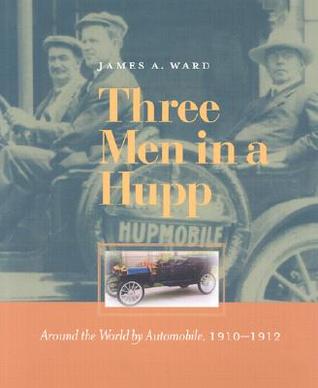 Three Men in a Hupp: Around the World by Automobile, 1910-1912 (Hardcover)