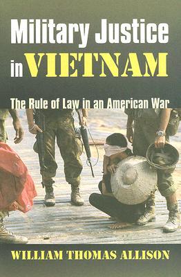 Military Justice in Vietnam: The Rule of Law in an American War (Modern War Studies)
