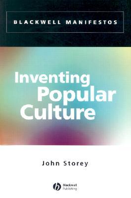Inventing Popular Culture: From Folklore to Globalization (Wiley-Blackwell Manifestos)
