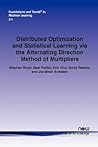 Distributed Optimization and Statistical Learning Via the Alternating Direction Method of Multipliers (Foundations and Trends(r) in Machine Learning)