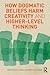 How Dogmatic Beliefs Harm Creativity and Higher-Level Thinking (Educational Psychology Series)