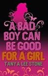 A Bad Boy Can Be Good For A Girl by Tanya Lee Stone