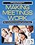 Making Meetings Work: How to Get Started, Get Going, and Get It Done