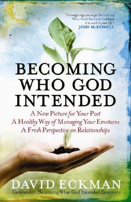 Becoming Who God Intended: A New Picture for Your Past, A Healthy Way of Managing Your Emotions, A Fresh Perspective on Relationships (Paperback)