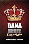 Dana White, King of MMA by June M. White