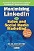 Maximizing Linkedin for Sales and Social Media Marketing: An Unofficial, Practical Guide to Selling & Developing B2B Business on Linkedin