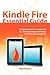 Kindle Fire Essential Guide: Comprehensive User Guide With Tips, Tricks and Advanced Tweaks for the Amazon Kindle Fire