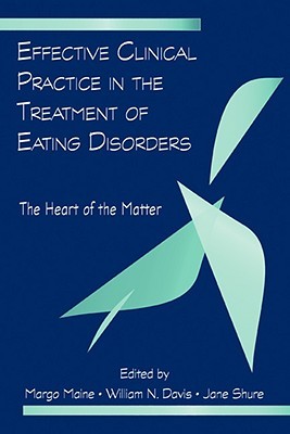 Effective Clinical Practice in the Treatment of Eating Disorders: The Heart of the Matter (Hardcover)