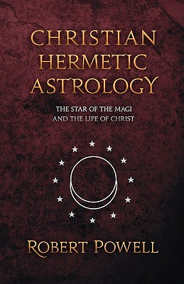 Christian Hermetic Astrology: The Star of the Magi and the Life of Christ (Paperback)
