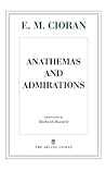Anathemas and Admirations by Emil M. Cioran Anathemas and Admirations by Emil M. Cioran