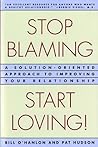 Stop Blaming, Start Loving!: A Solution-Oriented Approach to Improving Your Relationship