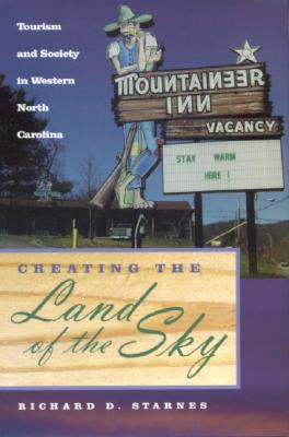 Creating the Land of the Sky: Tourism and Society in Western North Carolina (THE MODERN SOUTH)