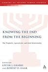 Knowing the End From the Beginning: The Prophetic, Apocalyptic, and their Relationship (The Library of Second Temple Studies, 46)