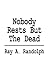 Nobody Rests but the Dead by Ray A. Randolph