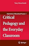 Critical Pedagogy and the Everyday Classroom (Explorations of Educational Purpose, 3)