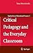 Critical Pedagogy and the Everyday Classroom (Explorations of Educational Purpose, 3)