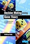 Decision Making Using Game Theory: An Introduction for Managers Decision Making Using Game Theory: An Introduction for Managers