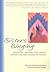 Sisters Singing: Blessings, Prayers, Art, Songs, Poetry and Sacred Stories by Women