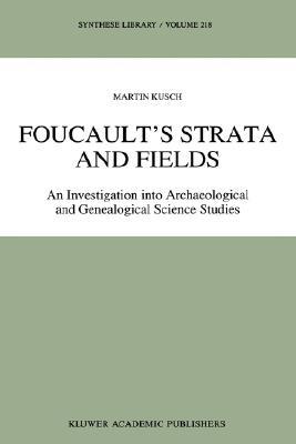 Foucault’s Strata and Fields: An Investigation into Archaeological and Genealogical Science Studies (Synthese Library, 218)