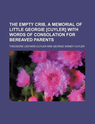 The Empty Crib, a Memorial of Little Georgie [Cuyler] with Words of Consolation for Bereaved Parents